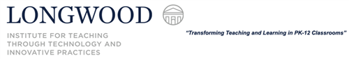 LONGWOOD Institute for Teaching Through Technology and Innovative Practices: "Transforming Teaching and Learning in PK-12"